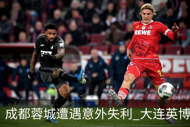 成都蓉城遭遇意外失利 大连英博紧追不舍保级形势堪忧