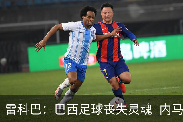 雷科巴：巴西足球丧失灵魂 内马尔是最后的桑巴传奇